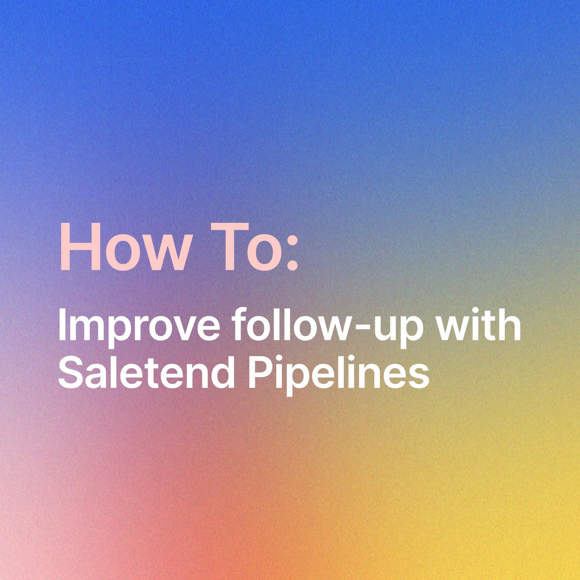 Improve Your Follow-Up Strategy with Saletend Pipelines